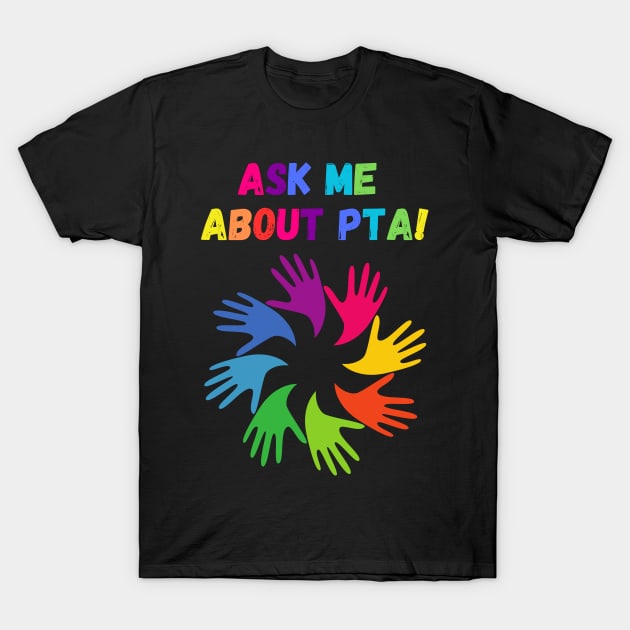 Ask Me about PTA! Rainbow Edition! T-Shirt by PrintablesPlusNW